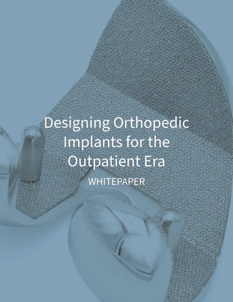 Designing Orthopedic Implants for the Outpatient Era - White Paper